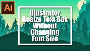 Illustrator Resize Text Box Without Changing Font Size – In Details