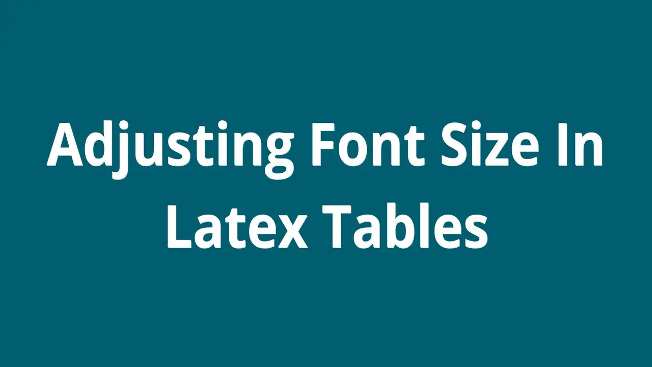 Adjusting Font Size In Latex Tables