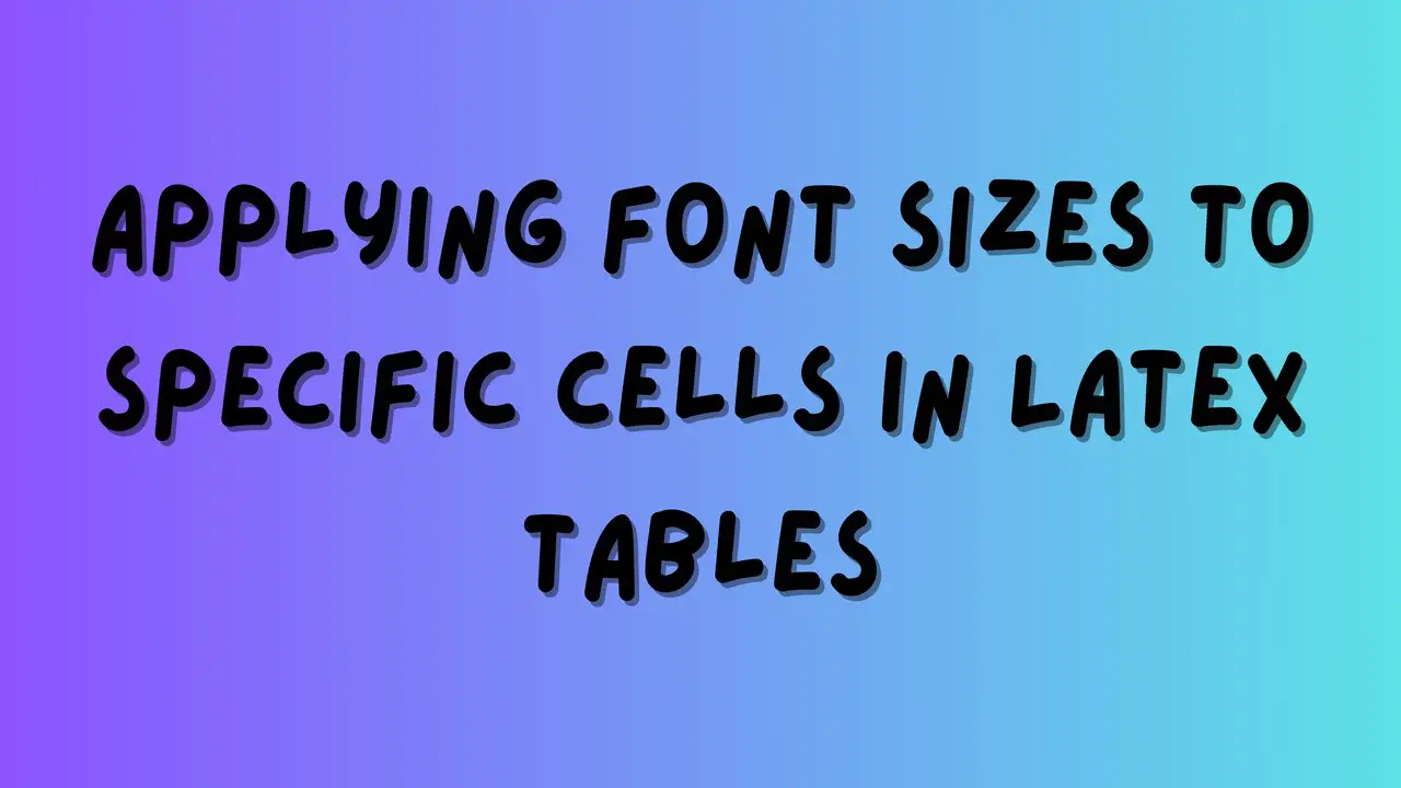 Applying Font Sizes To Specific Cells In Latex Tables