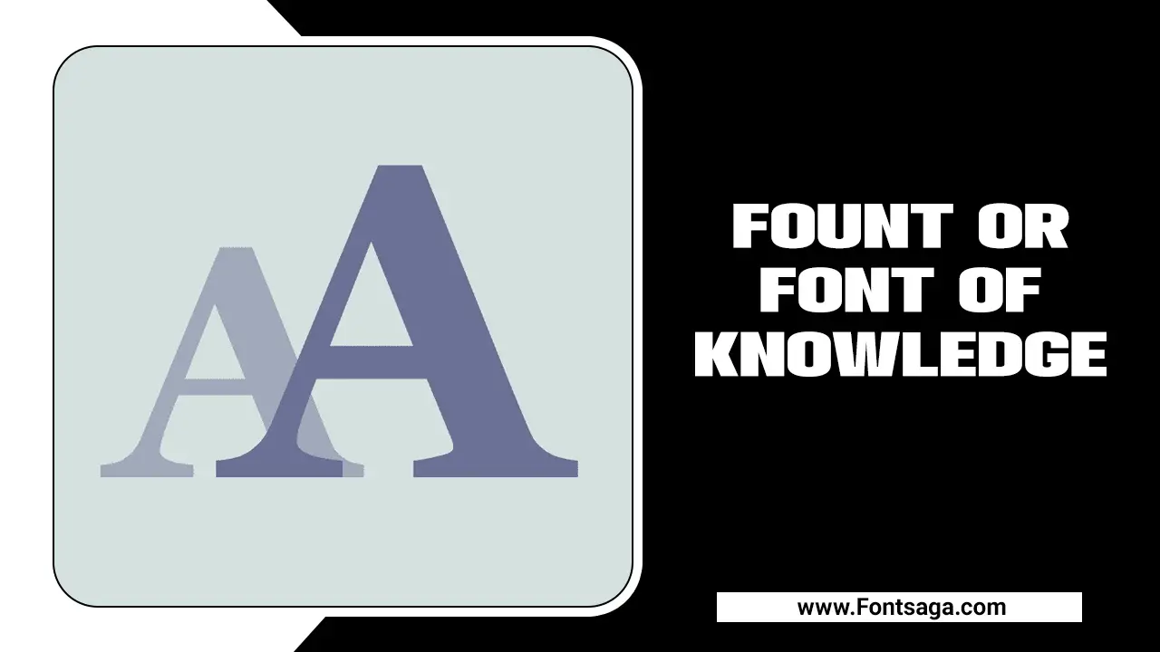 Fount Or Font Of Knowledge