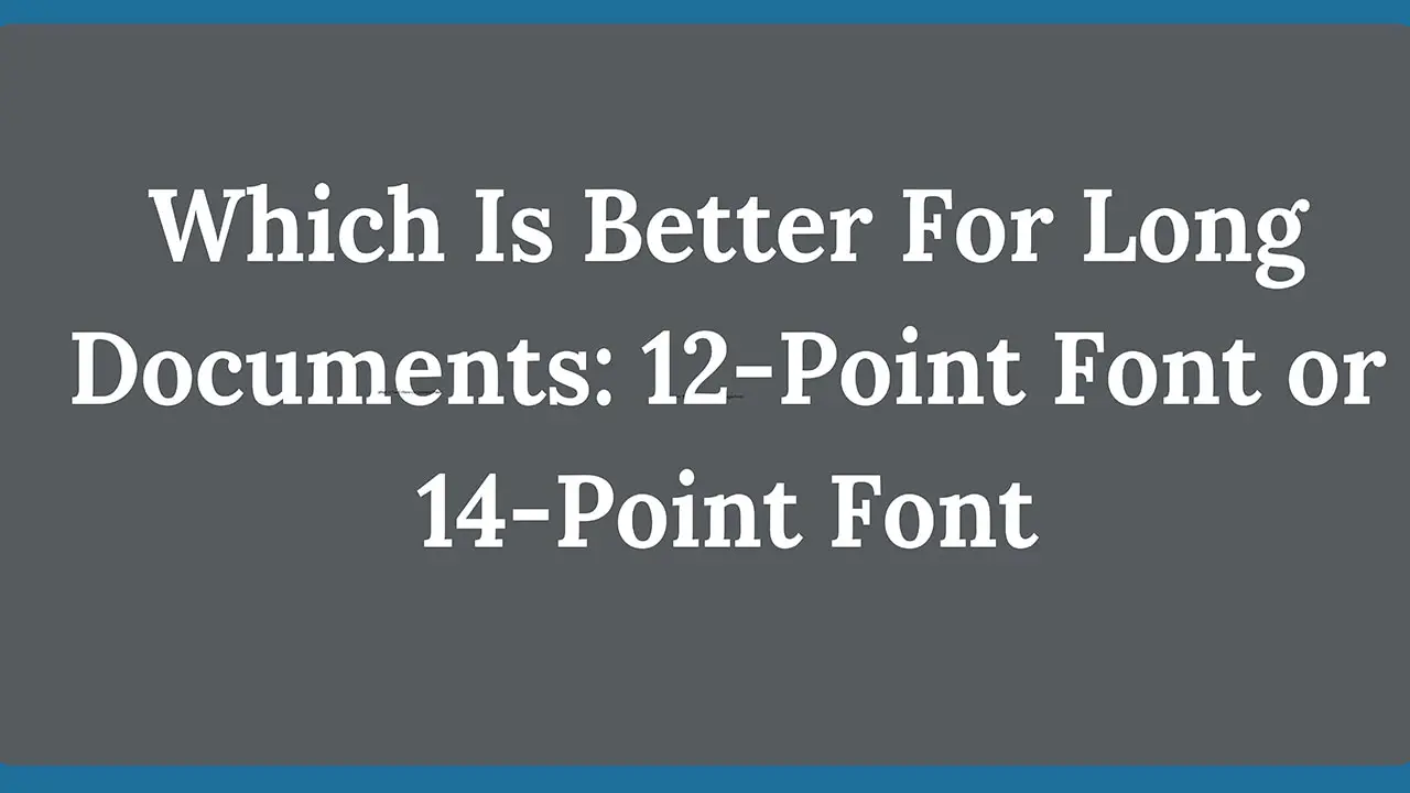 Which Is Better For Long Documents: 12-Point Font or 14-Point Font