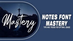 Notes Font Mastery: Tips And Tricks For Optimal Usage