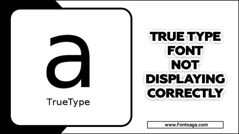 True Type Font Not Displaying Correctly?  – A Details Guide