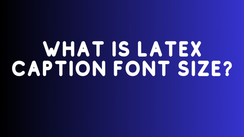 latex-caption-font-size-creating-professional-fonts-size