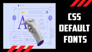 Decoding The Default: A Comprehensive Guide To CSS Default Fonts