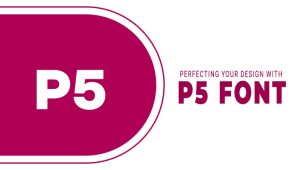 Perfecting Your Design With P5 Font – Designing For Impact