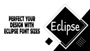 Perfect Your Design With Eclipse Font Sizes