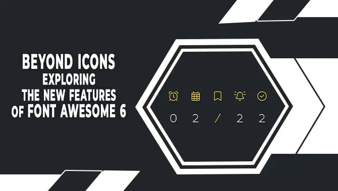 Beyond Icons: Exploring The New Features Of Font Awesome 6