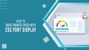 How To Boost Website Speed With CSS Font Display – You Should Know