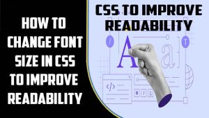 How To Change Font Size In CSS To Improve Readability