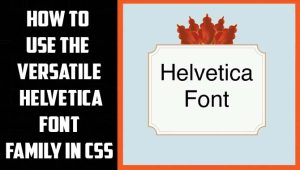 How To Use The Versatile Helvetica Font Family In CSS: A Simple Guide