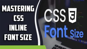 Mastering CSS Inline Font Size: Tips And Tricks For Web Designers