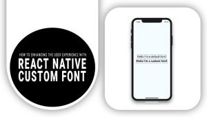 How To Enhancing The User Experience With React Native Custom Font