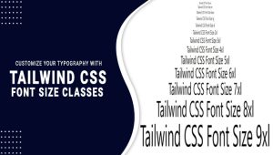 Customize Your Typography With Tailwind CSS Font Size Classes: A Expert Guideline