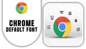 Chrome Default Font: A Comprehensive Guide