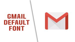 Gmail Default Font: Know About Details