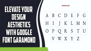 Elevate Your Design Aesthetics With Google Font Garamond