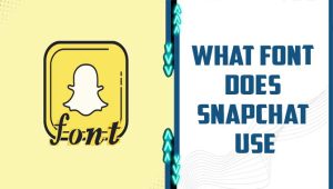 What Font Does Snapchat Use? – Find Out Here