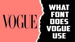 What Font Does Vogue Use? – Find Out Here!