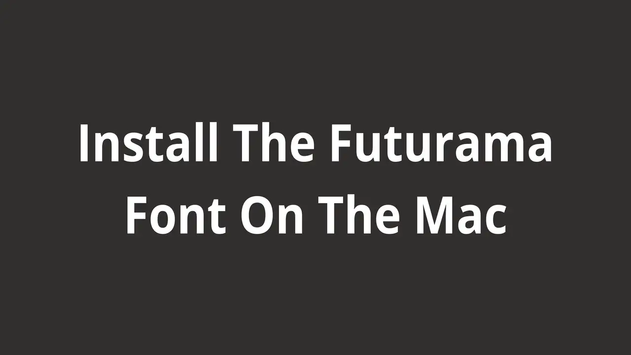 Install The Futurama Font On The Mac